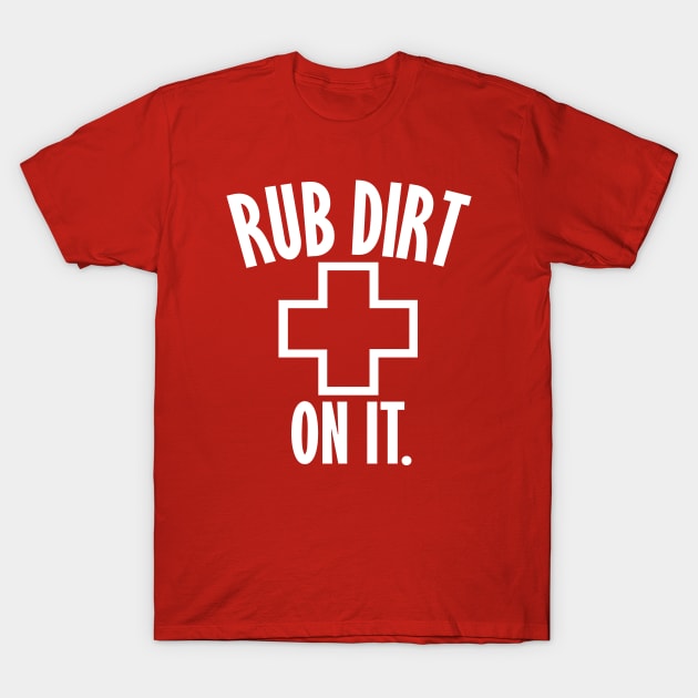 Rub Dirt On It T-Shirt by Etopix